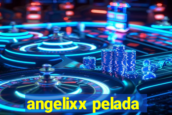 angelixx pelada